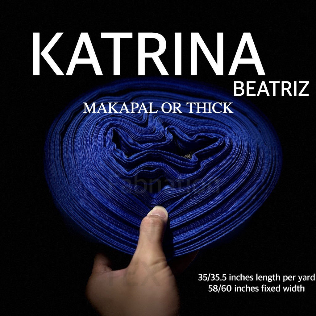 Katrina Makapal or Thick Beatriz Per yard 35/35.35 inches per yard and 59/ 60  Inches FIXED WIDTH